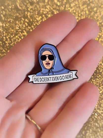 She Doesn't Even Go Here | Collectible Pin